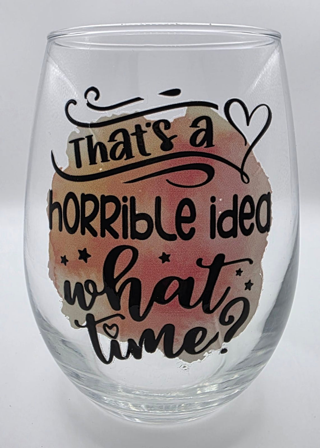 18oz Stemless Wine Tumbler "That's a Horrible Idea, What Time?"