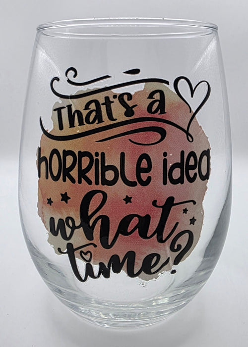 18oz Stemless Wine Tumbler "That's a Horrible Idea, What Time?"