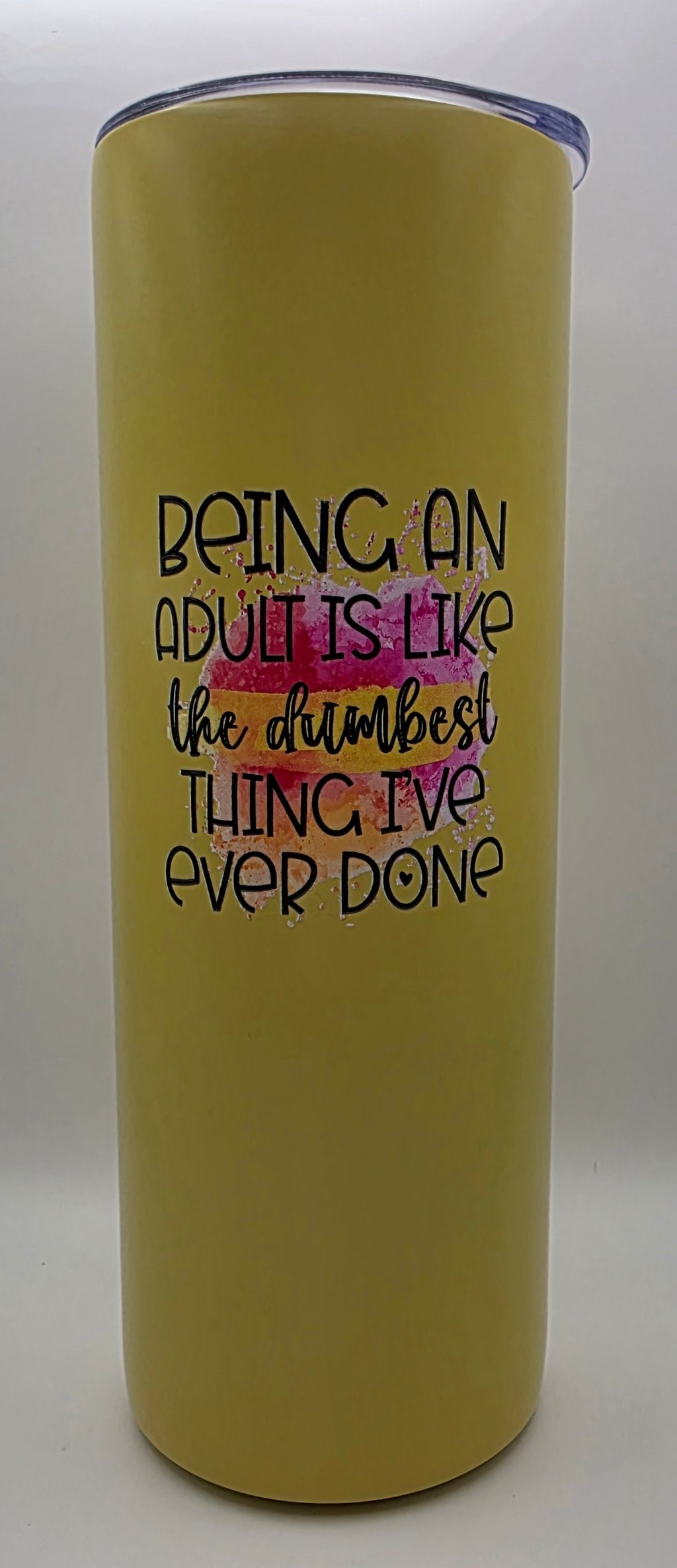 20oz Stainless Steel Tumbler "Being an Adult is Like the dumbest Thing I've Ever Done"