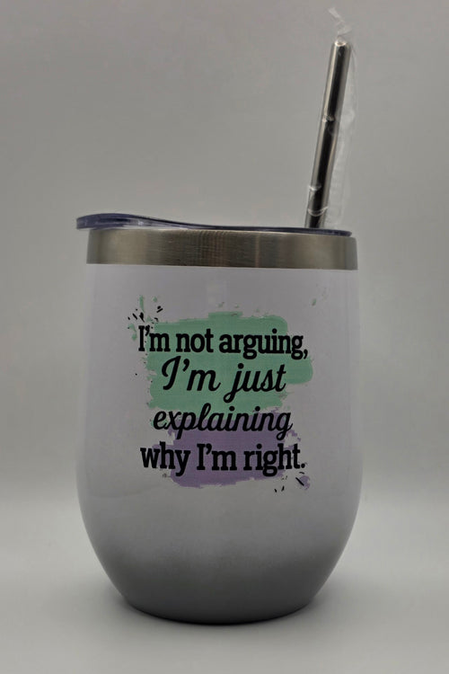 12oz Stainless Steel Tumbler - "I'm not arguing, I'm just explaining why I'm right."